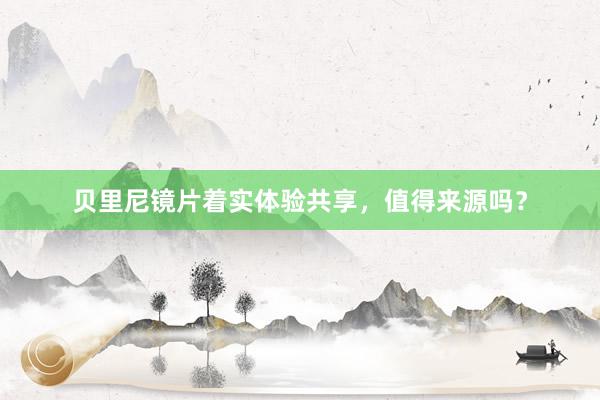 贝里尼镜片着实体验共享，值得来源吗？